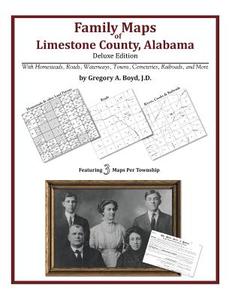 Family Maps of Limestone County, Alabama, Deluxe Edition di Gregory a. Boyd J. D. edito da Arphax Publishing Co.