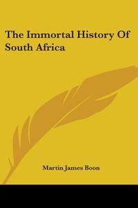 The Immortal History of South Africa di Martin James Boon edito da Kessinger Publishing