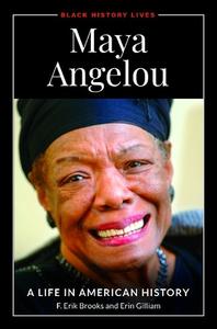 Maya Angelou: A Life in American History di F. Erik Brooks, Erin W. Gilliam edito da ABC CLIO