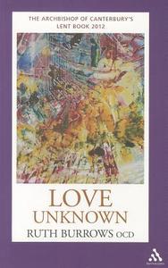 Love Unknown: The Archbishop of Canterbury's Lent Book 2012 di Ruth Burrows Ocd edito da BLOOMSBURY ACADEMIC US