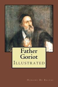 Father Goriot: Illustrated di Honore De Balzac edito da Createspace Independent Publishing Platform