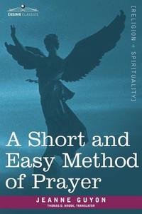 A Short and Easy Method of Prayer di Jeanne Guyon edito da Cosimo Classics