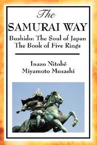 The Samurai Way, Bushido: The Soul of Japan and the Book of Five Rings di Inazo Nitob, Musashi Miyamoto, Inazo Nitobe edito da WILDER PUBN