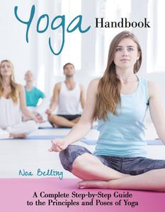 Yoga Handbook: A Complete Step-By-Step Guide to the Principles and Poses of Hatha Yoga di Noa Belling edito da COMPANIONHOUSE BOOKS