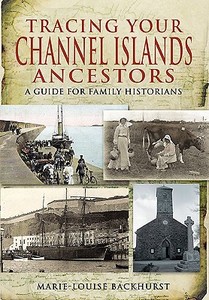 Tracing Your Channel Island Ancestors di Marie-Louise Backhurst edito da Pen & Sword Books Ltd