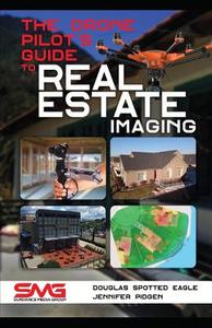 The Drone Pilot's Guide to Real Estate Imaging: Using Drones for Real Estate Photography and Video di Jennifer Pidgen, Douglas Spotted Eagle edito da LIGHTNING SOURCE INC