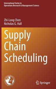 Supply Chain Scheduling di Nicholas G. Hall, Zhi-Long Chen edito da Springer International Publishing