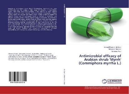 Antimicrobial efficacy of Arabian shrub 'Myrrh' (Commiphora myrrha L.) di Ahmed Ebrahim Al-Sabri, Mohamed Moslem, Sarfaraz Hadi edito da LAP Lambert Academic Publishing