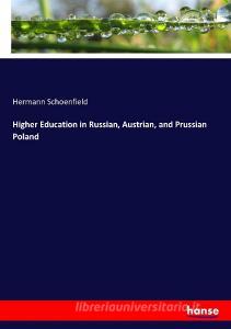 Higher Education in Russian, Austrian, and Prussian Poland di Hermann Schoenfield edito da hansebooks