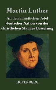 An den christlichen Adel deutscher Nation von des christlichen Standes Besserung di Martin Luther edito da Hofenberg