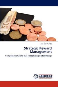 Strategic Reward Management di Loice Natukunda edito da LAP Lambert Academic Publishing