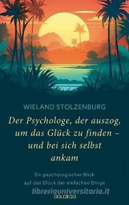 Der Psychologe, der auszog, um das Glück zu finden - und bei sich selbst ankam di Wieland Stolzenburg edito da Goldegg Verlag GmbH