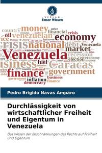 Durchlässigkeit von wirtschaftlicher Freiheit und Eigentum in Venezuela di Pedro Brigido Navas Amparo edito da Verlag Unser Wissen