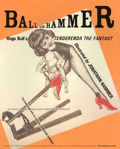 Ball & Hammer - Hugo Ball′s Tenderenda the Fantastic di Jonathan Hammer edito da Yale University Press