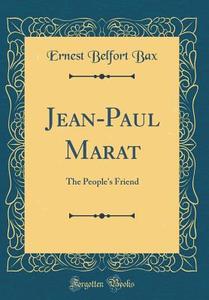 Jean-Paul Marat: The People's Friend (Classic Reprint) di Ernest Belfort Bax edito da Forgotten Books