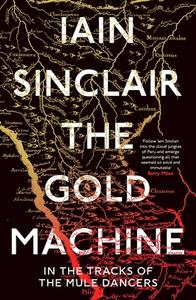 The Gold Machine: In the Tracks of the Mule Dancers di Iain Sinclair edito da ONEWORLD PUBN
