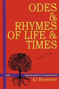 Odes & Rhymes of Life & Times: Book 1 Alternative Advice on the Adult Adventure di Aj Brewster edito da Aj Brewster