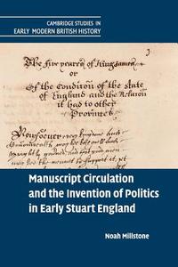 Manuscript Circulation and the Invention of Politics in Early Stuart England di Noah Millstone edito da Cambridge University Press
