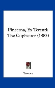 Pincerna, Ex Terenti: The Cupbearer (1883) di Terence edito da Kessinger Publishing