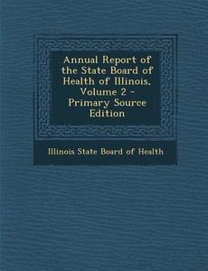 Annual Report of the State Board of Health of Illinois, Volume 2 edito da Nabu Press
