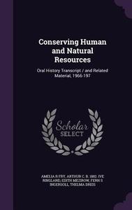 Conserving Human And Natural Resources di Amelia R Fry, Arthur C B 1882 Ive Ringland, Edith Mezirow edito da Palala Press