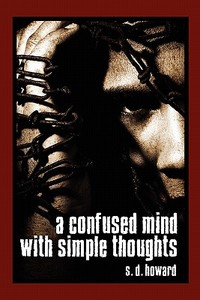 A Confused Mind With Simple Thoughts di S D Howard edito da America Star Books