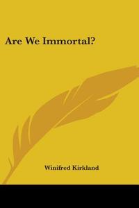 Are We Immortal? di Winifred Kirkland edito da Kessinger Publishing
