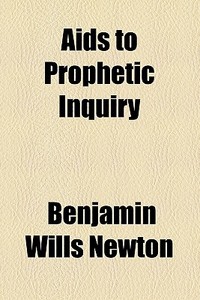 Aids To Prophetic Inquiry di Benjamin Wills Newton edito da General Books Llc