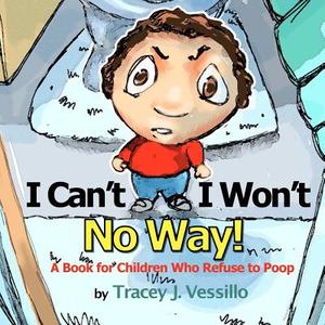I Can't, I Won't, No Way!: A Book for Children Who Refuse to Poop di Tracey J. Vessillo edito da Createspace