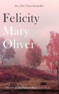 Felicity di Mary Oliver edito da Little, Brown Book Group