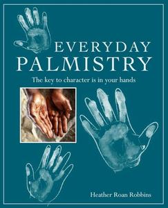 Everyday Palmistry: The Key to Character Is in Your Hands di Heather Roan Robbins edito da RYLAND PETERS & SMALL INC