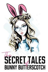 The Secret Tales Of Bunny Butterscotch di Bunny Butterscotch edito da Olympia Publishers