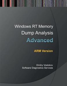 Advanced Windows Rt Memory Dump Analysis, Arm Edition di Dmitry Vostokov, Software Diagnostics Services edito da Opentask
