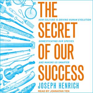 The Secret of Our Success: How Culture Is Driving Human Evolution, Domesticating Our Species, and Making Us Smarter di Joseph Henrich edito da Tantor Audio