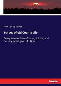 Echoes of old County Life di John Kersley Fowler edito da hansebooks