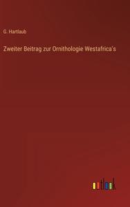 Zweiter Beitrag zur Ornithologie Westafrica's di G. Hartlaub edito da Outlook Verlag