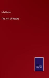 The Arts of Beauty di Lola Montez edito da Salzwasser-Verlag