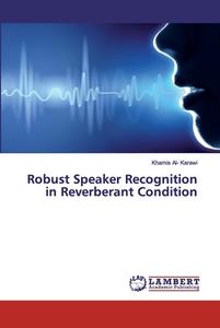 Robust Speaker Recognition in Reverberant Condition di Khamis Al- Karawi edito da LAP Lambert Academic Publishing
