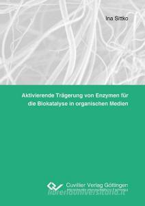Aktivierende Trägerung von Enzymen für die Biokatalyse in organischen Medien di Ina Sittko edito da Cuvillier Verlag