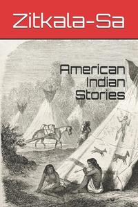 American Indian Stories di Zitkala-Sa edito da Independently Published
