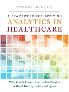 A Framework For Applying Analytics In Healthcare di Dwight McNeill edito da Pearson Education (us)