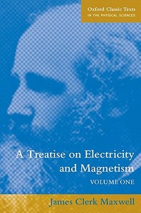 A Treatise on Electricity and Magnetism di James Clerk Maxwell edito da OUP Oxford