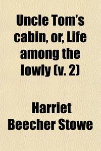 Uncle Tom's Cabin, Or, Life Among the Lowly (V. 2) di Harriet Beecher Stowe edito da General Books