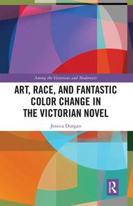 Art, Race, And Fantastic Color Change In The Victorian Novel di Jessica Durgan edito da Taylor & Francis Ltd