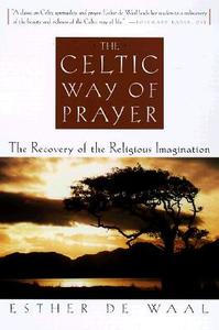 The Celtic Way of Prayer: The Recovery of the Religious Imagination di Esther De Waal edito da IMAGE BOOKS