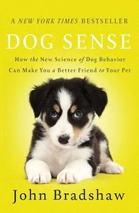Dog Sense: How the New Science of Dog Behavior Can Make You a Better Friend to Your Pet di John Bradshaw edito da BASIC BOOKS