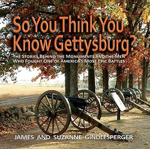So You Think You Know Gettysburg?: The Stories Behind the Monuments and the Men Who Fought One of America's Most Epic Ba di James Gindlesperger, Suzanne Gindlesperger edito da JOHN F BLAIR PUBL
