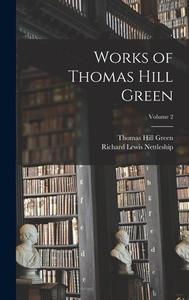 Works of Thomas Hill Green; Volume 2 di Richard Lewis Nettleship, Thomas Hill Green edito da LEGARE STREET PR
