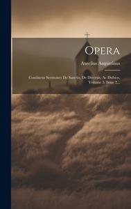 Opera: Continens Sermones De Sanctis, De Diversis, Ac Dubios, Volume 5, Issue 2... di Aurelius Augustinus edito da LEGARE STREET PR