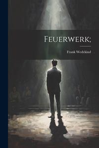 Feuerwerk; di Frank Wedekind edito da LEGARE STREET PR